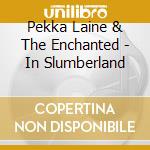 Pekka Laine & The Enchanted - In Slumberland cd