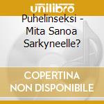 Puhelinseksi - Mita Sanoa Sarkyneelle? cd