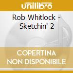 Rob Whitlock - Sketchin' 2 cd musicale di Rob Whitlock