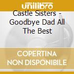 Castle Sisters - Goodbye Dad All The Best cd