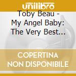 Toby Beau - My Angel Baby: The Very Best Of Toby Beau cd