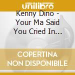 Kenny Dino - Your Ma Said You Cried In Your Sleep Last Night cd