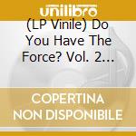 (LP Vinile) Do You Have The Force? Vol. 2 / Various (2 Lp+Print) lp vinile