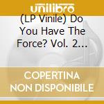 (LP Vinile) Do You Have The Force? Vol. 2 / Various (2 Lp+Print) vinile