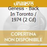 Genesis - Back In Toronto / 1974 (2 Cd) cd musicale