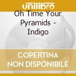 Oh Time Your Pyramids - Indigo cd