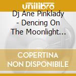 Dj Ane Pinklady - Dencing On The Moonlight (Cd Single) cd musicale di Dj Ane Pinklady