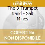 The 3 Trumpet Band - Salt Mines cd musicale di The 3 Trumpet Band