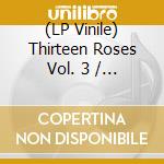 (LP Vinile) Thirteen Roses Vol. 3 / Various vinile