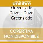 Greenslade Dave - Dave Greenslade cd musicale di Greenslade Dave