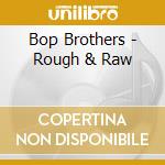 Bop Brothers - Rough & Raw cd musicale di Bop Brothers