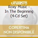 Roxy Music - In The Beginning (4-Cd Set) cd