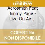 Aerosmith Feat Jimmy Page - Live On Air 1990 cd musicale