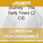 Journey - The Early Years (2 Cd) cd musicale