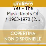 Yes - The Music Roots Of / 1963-1970 (2 Cd) cd musicale