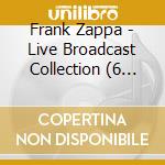 Frank Zappa - Live Broadcast Collection (6 Cd) cd musicale