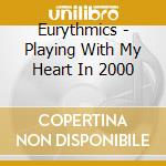 Eurythmics - Playing With My Heart In 2000 cd musicale
