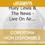 Huey Lewis & The News - Live On Air (2 Cd) cd