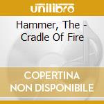 Hammer, The - Cradle Of Fire cd