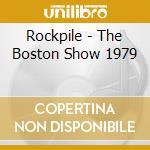 Rockpile - The Boston Show 1979 cd musicale