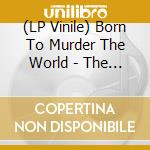 (LP Vinile) Born To Murder The World - The Infinite Mirror Of Millennial Narcissism vinile