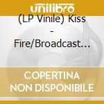 (LP Vinile) Kiss - Fire/Broadcast Archives (Picture Lp) vinile