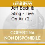 Jeff Beck & Sting - Live On Air (2 Cd) cd