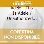 Adele - This Is Adele / Unauthorized (Cd+Dvd) cd musicale