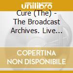Cure (The) - The Broadcast Archives. Live Box (4 Cd) cd