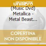(Music Dvd) Metallica - Metal Beast (4Dvd/2Cd-Set) cd musicale