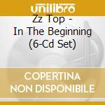Zz Top - In The Beginning (6-Cd Set) cd