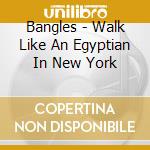 Bangles - Walk Like An Egyptian In New York cd musicale