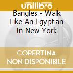 Bangles - Walk Like An Egyptian In New York cd