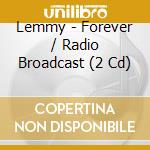 Lemmy - Forever / Radio Broadcast (2 Cd) cd musicale