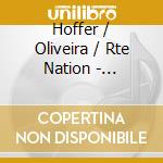 Hoffer / Oliveira / Rte Nation - Concertos cd musicale di Hoffer / Oliveira / Rte Nation