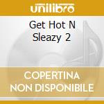 Get Hot N Sleazy 2 cd