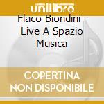 Flaco Biondini - Live A Spazio Musica cd musicale di Biondini Flaco