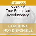 Kloak - A True Bohemian Revolutionary cd