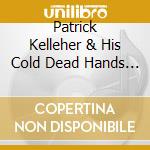 Patrick Kelleher & His Cold Dead Hands - Golden Syrup cd
