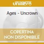 Ages - Uncrown cd musicale