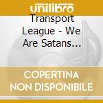 Transport League - We Are Satans People cd