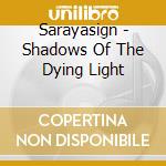 Sarayasign - Shadows Of The Dying Light cd