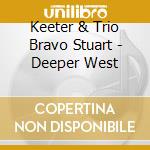Keeter & Trio Bravo Stuart - Deeper West cd