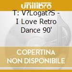 T: V?Logat?S - I Love Retro Dance 90' cd