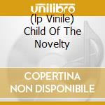 (lp Vinile) Child Of The Novelty cd