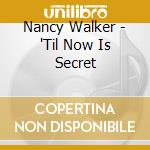 Nancy Walker - 'Til Now Is Secret cd