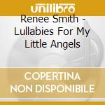 Renee Smith - Lullabies For My Little Angels cd