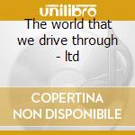 The world that we drive through - ltd cd