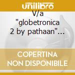 V/a 'globetronica 2 by pathaan' 2cd cd