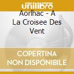 Aorlhac - A La Croisee Des Vent cd